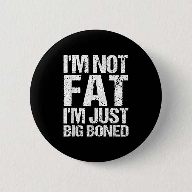 Im Not Fat Im Just Big Boned Funny Quote  6 Cm Round Badge (Front)