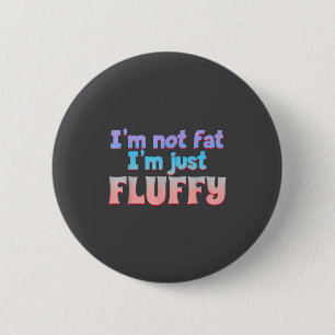 I'm Not Fat I'm Just Fluffy Funny Quote  6 Cm Round Badge