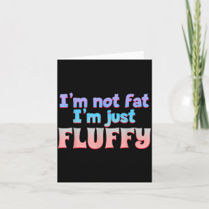 I'm Not Fat I'm Just Fluffy Funny Quote  Card