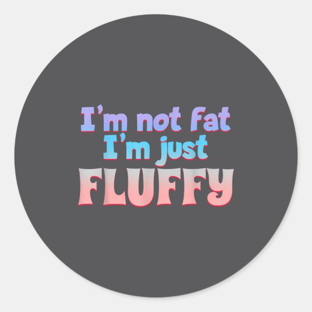 I'm Not Fat I'm Just Fluffy Funny Quote  Classic Round Sticker (Front)