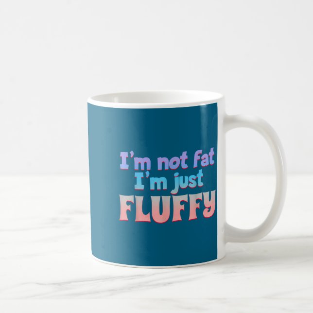I'm Not Fat I'm Just Fluffy Funny Quote  Coffee Mug (Right)