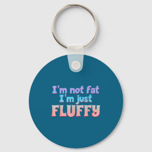 I'm Not Fat I'm Just Fluffy Funny Quote  Key Ring