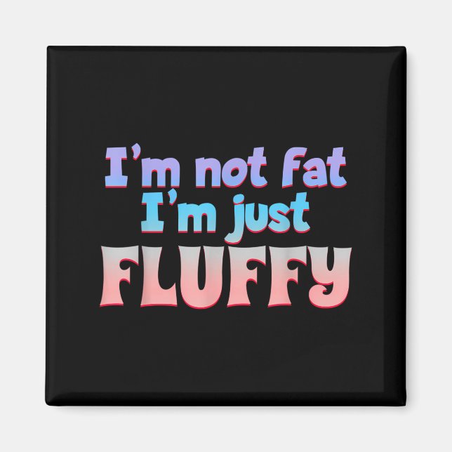 I'm Not Fat I'm Just Fluffy Funny Quote  Magnet (Front)