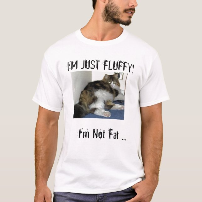 I'm Not Fat, I'm Just Fluffy! T-Shirt (Front)
