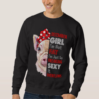 I'm Not Fat Im Just So Freaking Sexy December Girl Sweatshirt