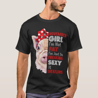 I'm Not Fat Im Just So Freaking Sexy November Girl T-Shirt