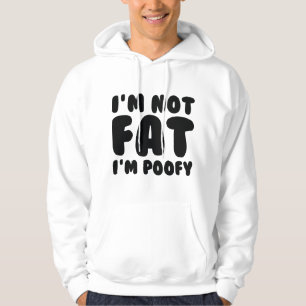 I'm Not Fat I'm Poofy Hoodie