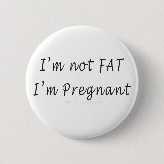 I'm Not Fat, I'm Pregnant 6 Cm Round Badge