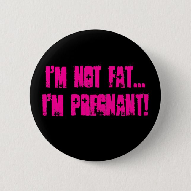 I'm not FAT...I'm pregnant! - Customised 6 Cm Round Badge (Front)