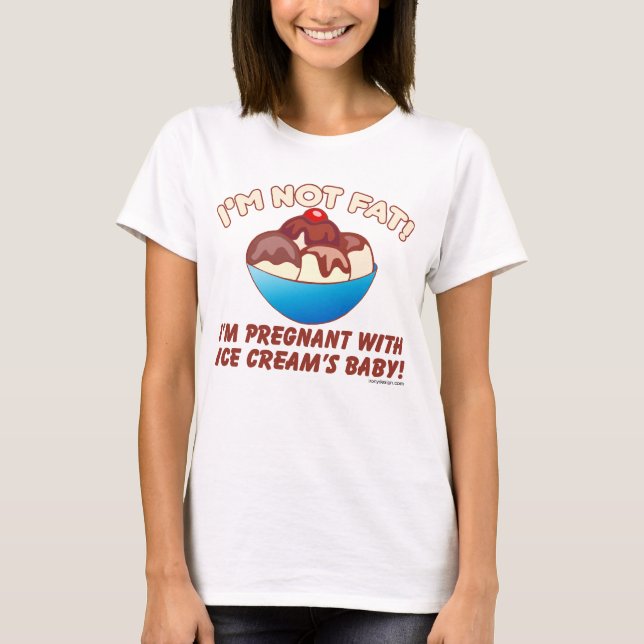 I'm Not Fat I'm Pregnant With Ice Cream T-Shirt (Front)