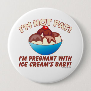 I'm not fat! I'm pregnant with Ice Cream's baby! 10 Cm Round Badge
