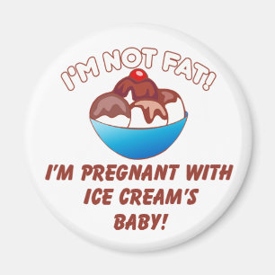 I'm not fat! I'm pregnant with Ice Cream's baby! Magnet