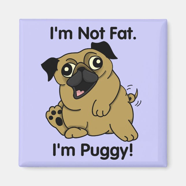 I'm Not Fat. I'm Puggy. Cute Chubby Pug Magnet (Front)