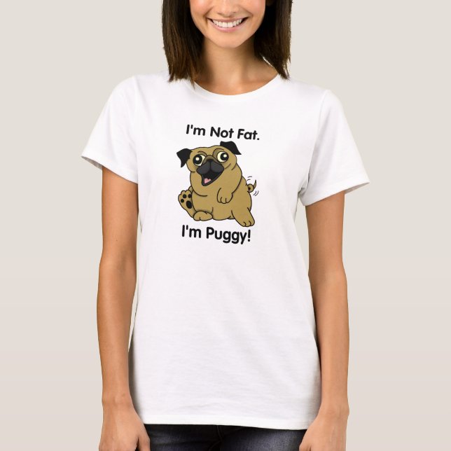 I'm Not Fat. I'm Puggy! Cute Pug T-shirt! T-Shirt (Front)