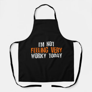 I'm Not Feeling Very Worky Today - Funny Working Apron