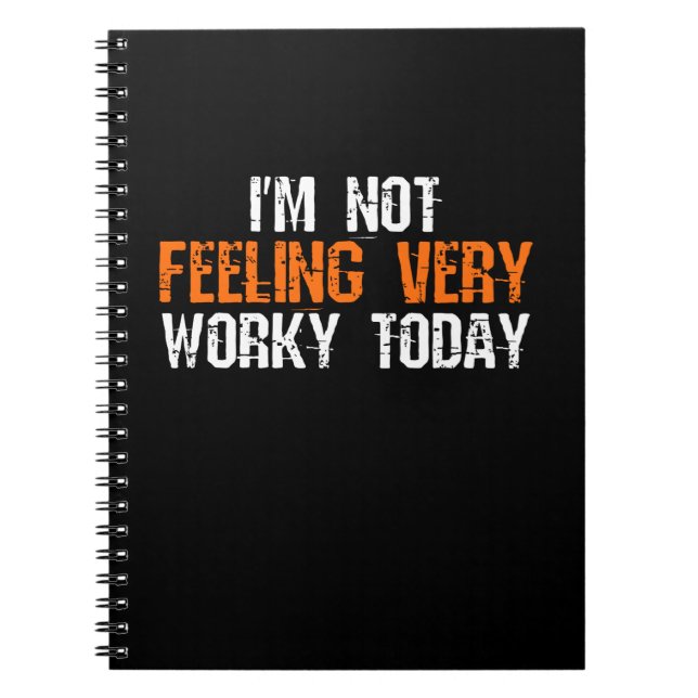 I'm Not Feeling Very Worky Today - Funny Working Notebook (Front)
