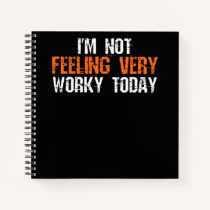 I'm Not Feeling Very Worky Today - Funny Working Notebook