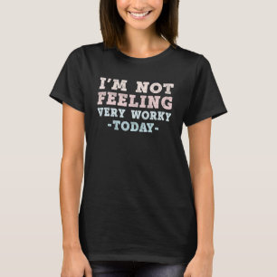 I'm not feeling very worky today Lazy People T-Shirt