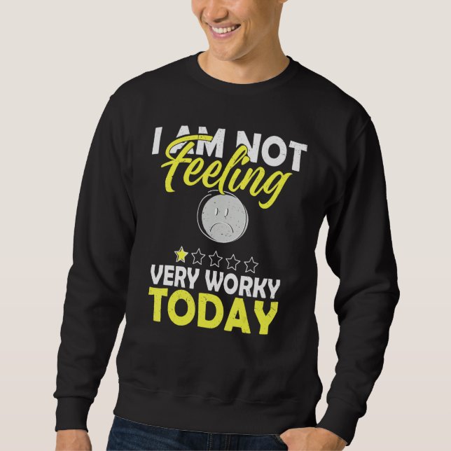 I'm Not Feeling Very Worky Today   Sarcastic Humor Sweatshirt (Front)