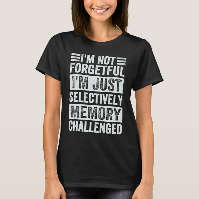 I'm Not Forgetful I'm Just Selectively Memory Chal T-Shirt (Front)