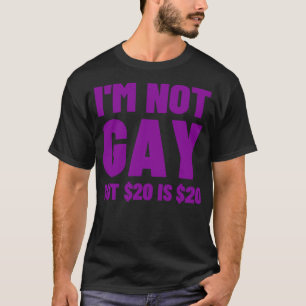 Im not gay but 20 is 20 2 T-Shirt