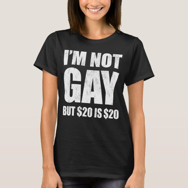 I'm Not Gay But $20 Is $20 LGBT Funny T-Shirt (Front)