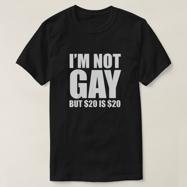 I'm Not Gay But $20 Is $20 T-Shirt (Design Front)