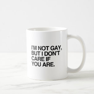 I'M NOT GAY BUT I DON'T CARE IF YOU ARE.png Coffee Mug