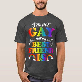 I'm Not Gay But My Best Friend Is LGBT  T-Shirt