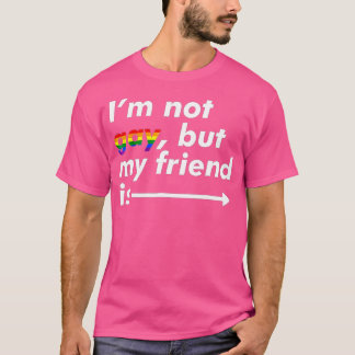 Im Not Gay But My Friend Is  Funny LGB Ally  T-Shirt