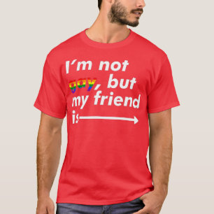 I'm Not Gay, But My Friend Is - Funny LGBT Ally  T-Shirt