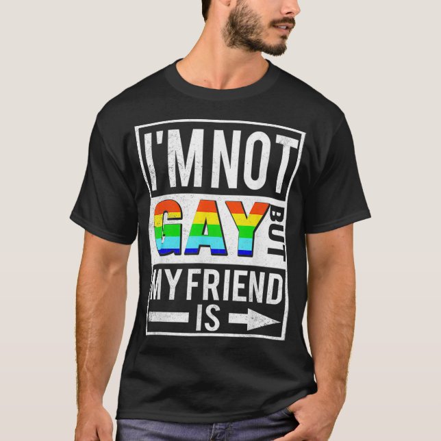 Im Not Gay But My Friend Is Funny LGBTQ Lesbian Ga T-Shirt (Front)