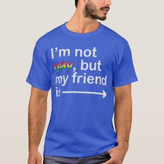 Im Not Gay But My Friend is LGBTQ Ally Gay Pride M T-Shirt