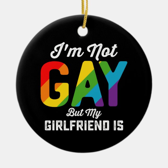 I'm Not Gay But My Girlfriend Is Funny LGBTQ Pride Ceramic Ornament (Front)