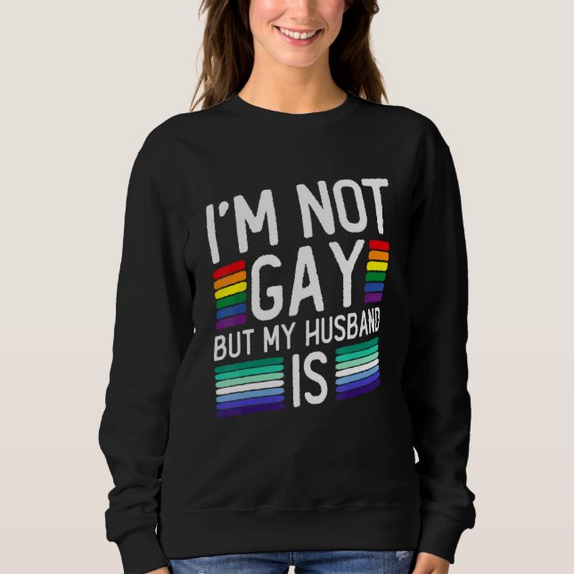 I'm Not Gay But My Husband Is - Gay Marriage Sweatshirt (Front)