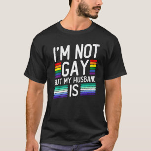 I'm Not Gay But My Husband Is Gay Marriage T-Shirt