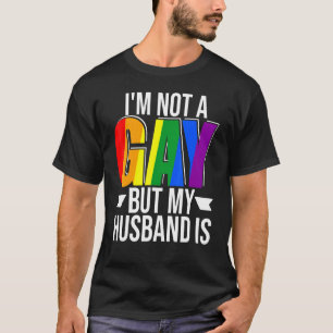 Im Not Gay But My Husband Is Pride Lgbt Gay Lesbia T-Shirt