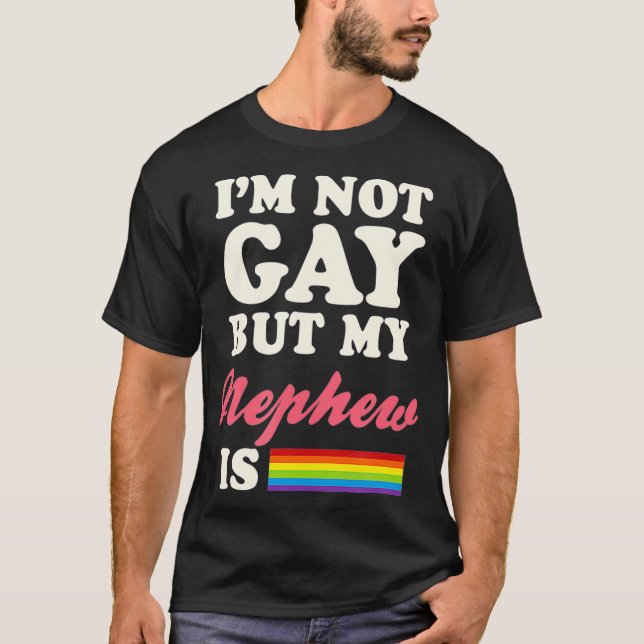 Im Not Gay But My Nephew Is Gay Gender Equality T-Shirt (Front)