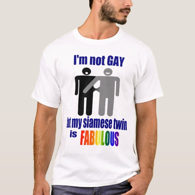 I'm not GAY, but my siamese twin is FABULOUS T-Shirt (Front)