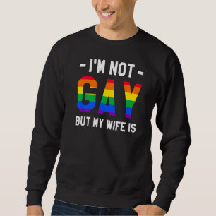I'm Not Gay But My Wife Is LGBT Bisexual Pride Awa Sweatshirt