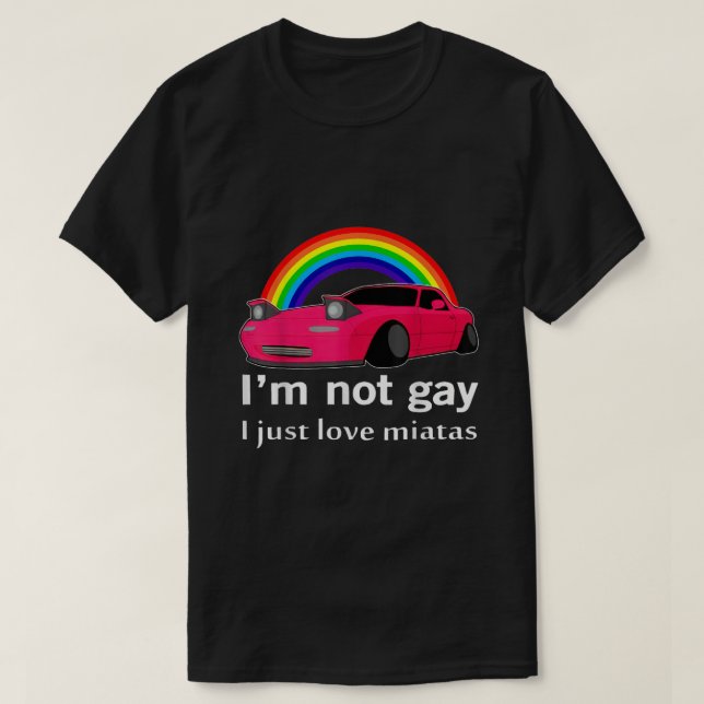Im Not Gay I Just Love Miatas LGBT Rainbow Lesbian T-Shirt (Design Front)