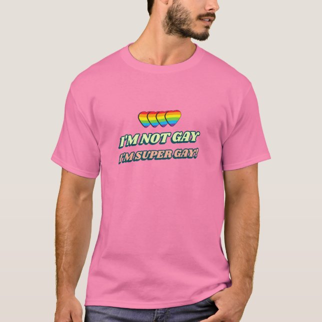 I'm Not Gay, I'm Super Gay Funny LGBTQ+ T-Shirt (Front)