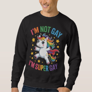 I'm Not Gay I'm Super Gay Unicorn LGBTQ Pride Ally Sweatshirt