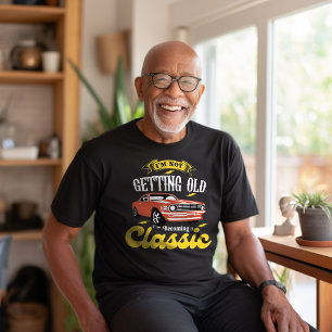 I'm Not Getting Old Becoming a Classic Vintage Car T-Shirt