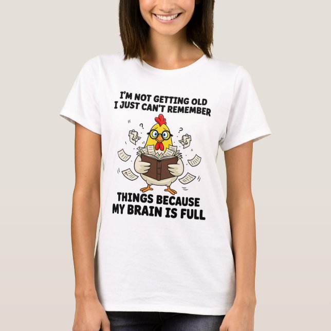 I'm Not Getting Old I Just Can't Remember Things B T-Shirt (Front)
