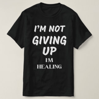 I'M NOT GIVING UP I'M HEALING T-Shirt