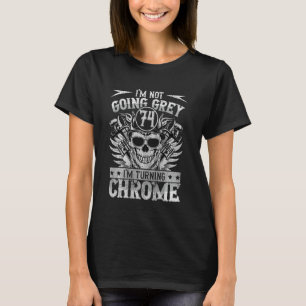Im Not Going Grey Im Turning Chrome Motorcycle 74t T-Shirt