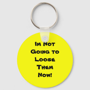 Im Not Going toLooseThem Now! Key Ring