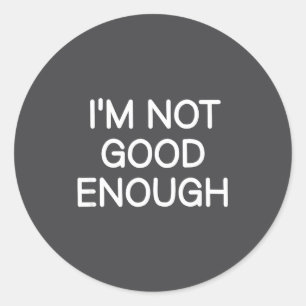 I'm Not Good Enough, Funny, Jokes, Sarcastic Sayin Classic Round Sticker