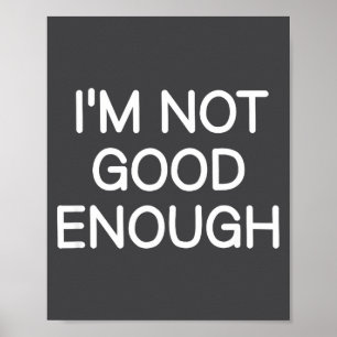 I'm Not Good Enough, Funny, Jokes, Sarcastic Sayin Poster